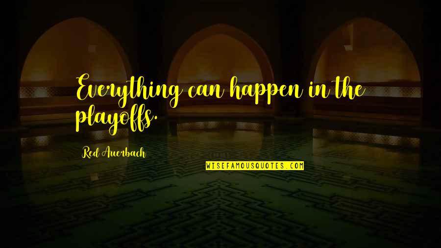 The Playoffs Quotes By Red Auerbach: Everything can happen in the playoffs. The Playoffs Quotes By Red Auerbach: Everything can happen in the playoffs.