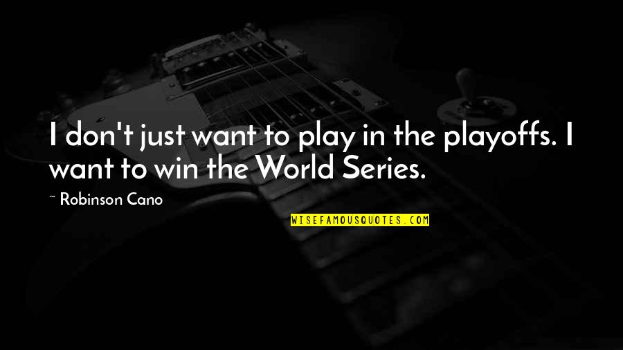 The Playoffs Quotes By Robinson Cano: I don't just want to play in the