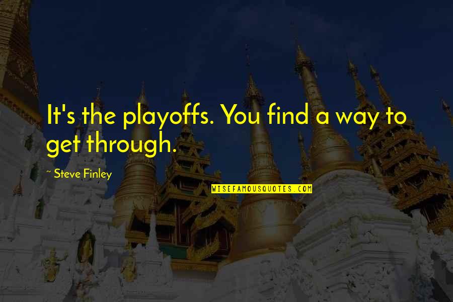 The Playoffs Quotes By Steve Finley: It's the playoffs. You find a way to The Playoffs Quotes By Steve Finley: It's the playoffs. You find a way to