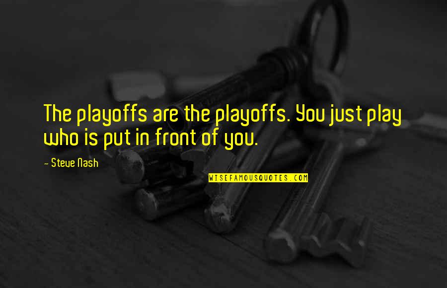 The Playoffs Quotes By Steve Nash: The playoffs are the playoffs. You just play