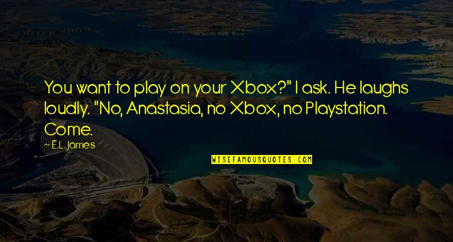 The Playstation Quotes By E.L. James: You want to play on your Xbox?" I