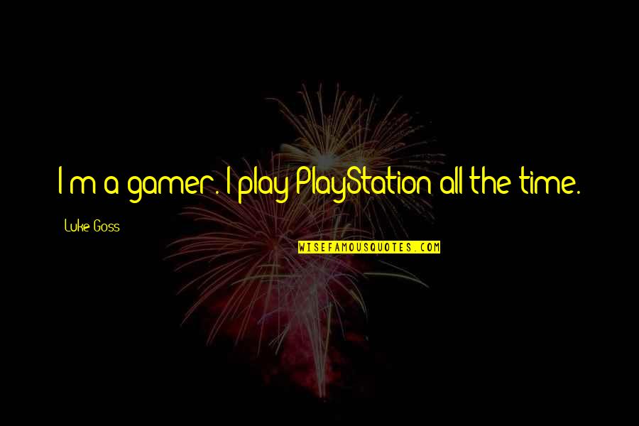 The Playstation Quotes By Luke Goss: I'm a gamer. I play PlayStation all the The Playstation Quotes By Luke Goss: I'm a gamer. I play PlayStation all the