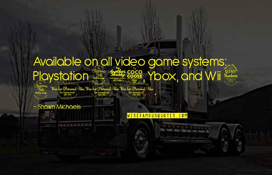 The Playstation Quotes By Shawn Michaels: Available on all video game systems: Playstation 475,