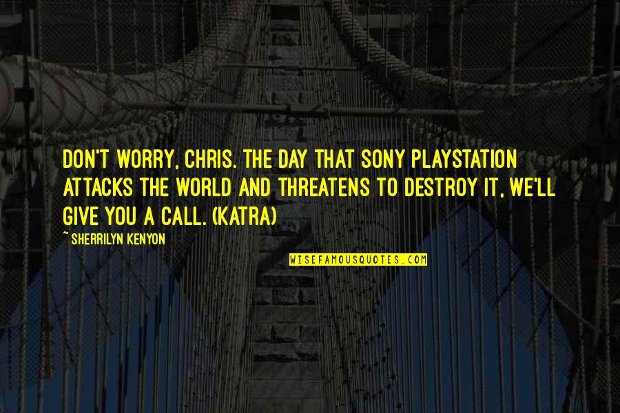 The Playstation Quotes By Sherrilyn Kenyon: Don't worry, Chris. The day that Sony PlayStation