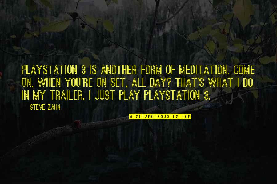 The Playstation Quotes By Steve Zahn: PlayStation 3 is another form of meditation. Come The Playstation Quotes By Steve Zahn: PlayStation 3 is another form of meditation. Come