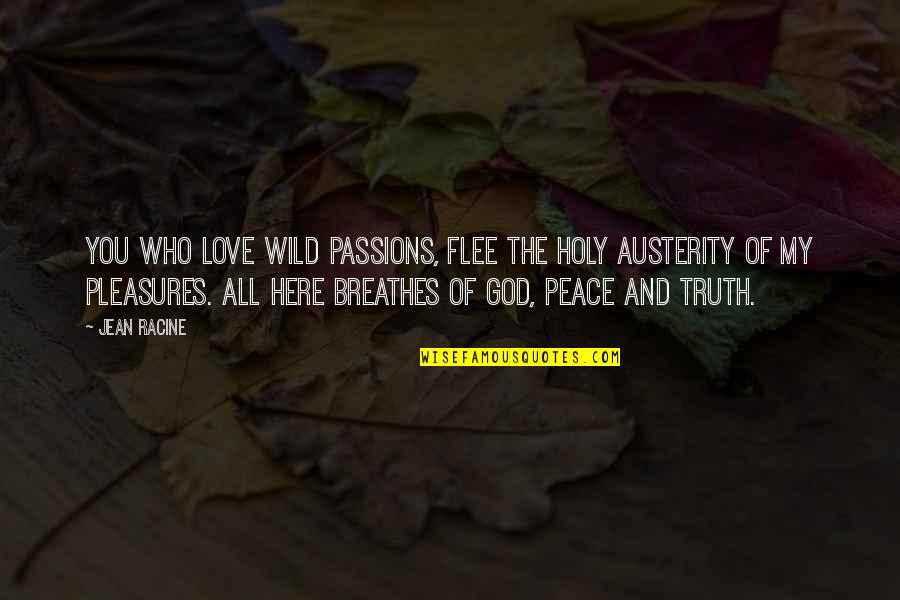 The Pleasures Of God Quotes By Jean Racine: You who love wild passions, flee the holy