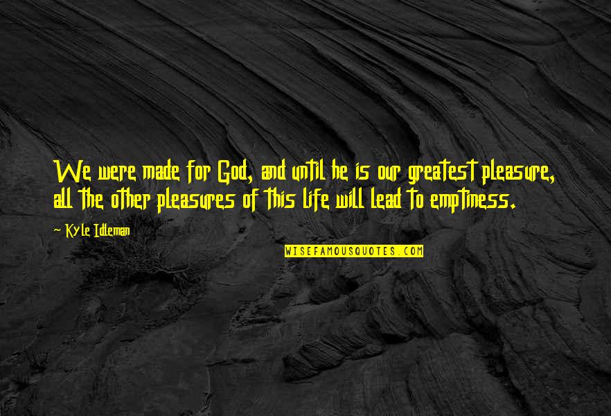 The Pleasures Of God Quotes By Kyle Idleman: We were made for God, and until he