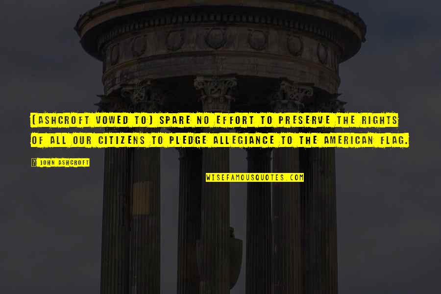 The Pledge Of Allegiance Quotes By John Ashcroft: [Ashcroft vowed to] spare no effort to preserve