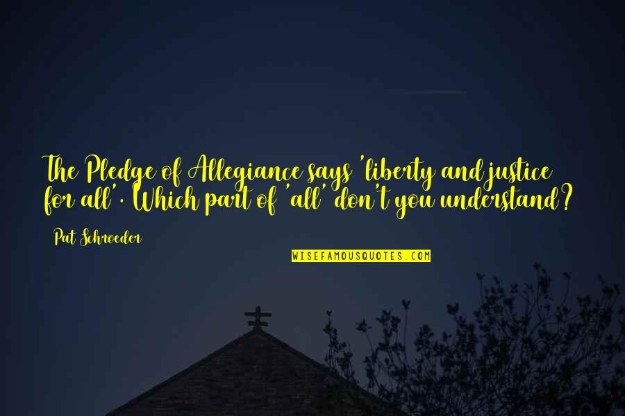 The Pledge Of Allegiance Quotes By Pat Schroeder: The Pledge of Allegiance says 'liberty and justice The Pledge Of Allegiance Quotes By Pat Schroeder: The Pledge of Allegiance says 'liberty and justice