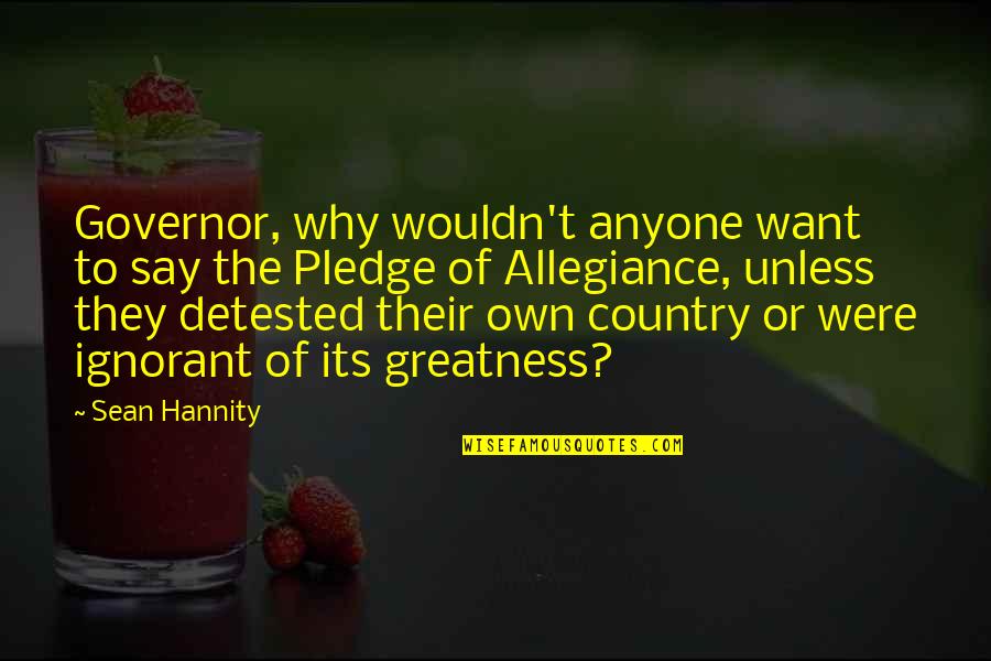 The Pledge Of Allegiance Quotes By Sean Hannity: Governor, why wouldn't anyone want to say the