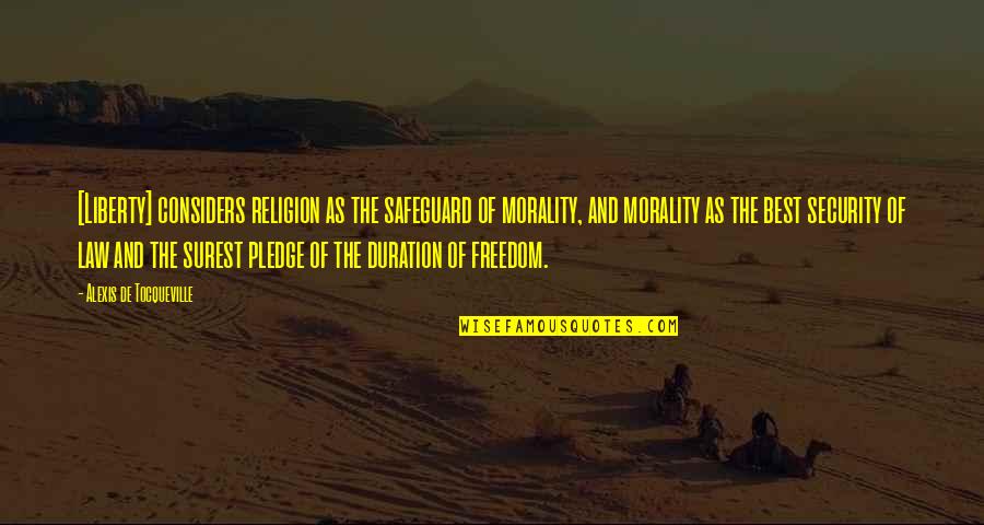 The Pledge Quotes By Alexis De Tocqueville: [Liberty] considers religion as the safeguard of morality,