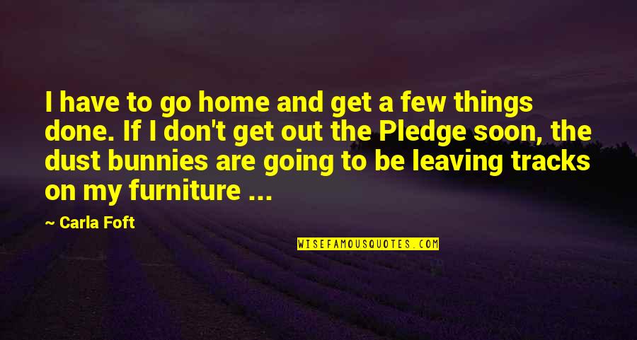 The Pledge Quotes By Carla Foft: I have to go home and get a