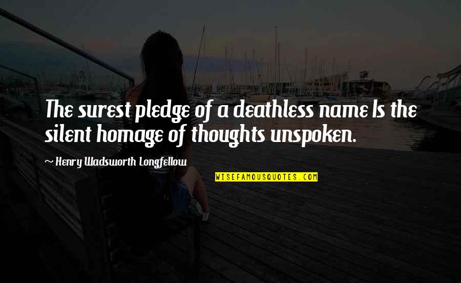 The Pledge Quotes By Henry Wadsworth Longfellow: The surest pledge of a deathless name Is