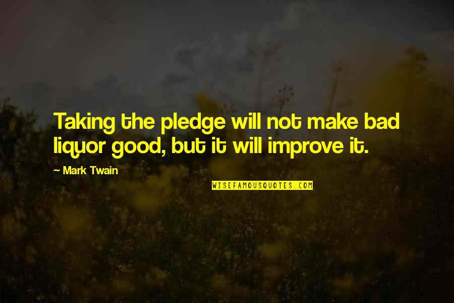 The Pledge Quotes By Mark Twain: Taking the pledge will not make bad liquor
