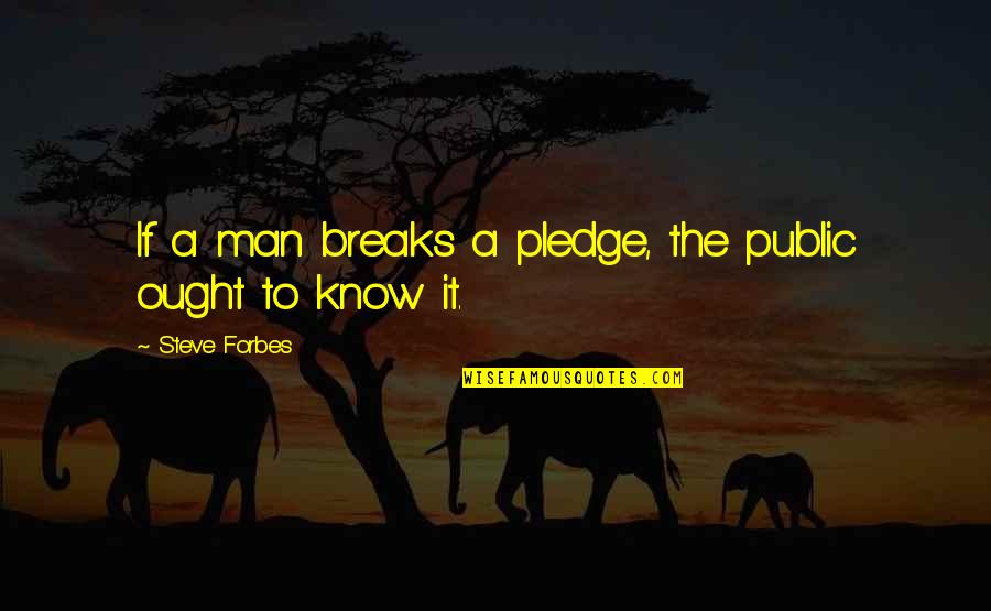 The Pledge Quotes By Steve Forbes: If a man breaks a pledge, the public