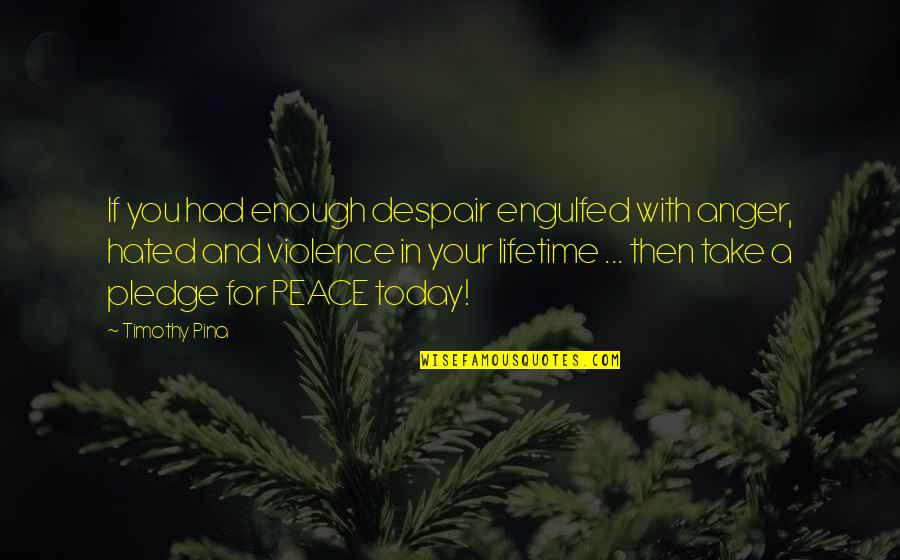 The Pledge Quotes By Timothy Pina: If you had enough despair engulfed with anger,