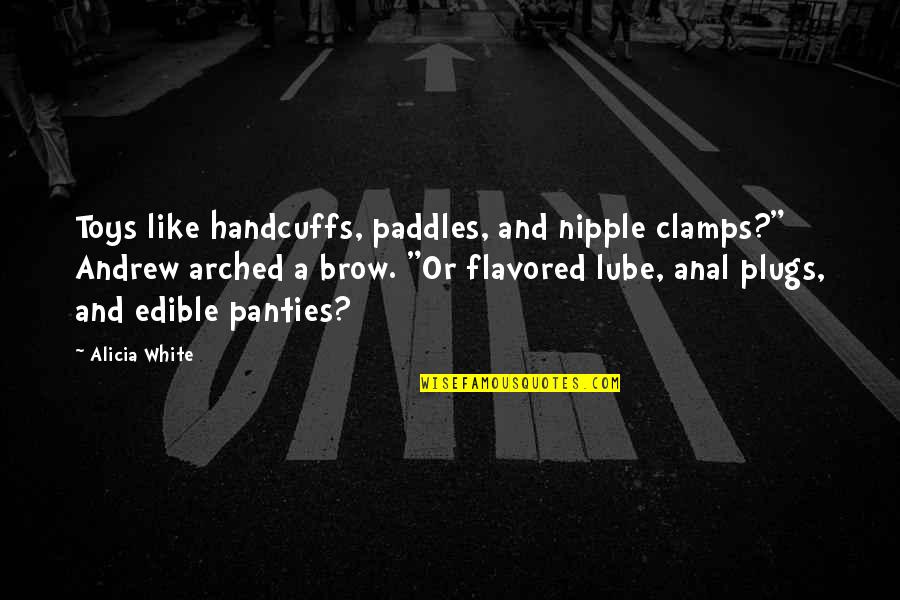 The Plugs Quotes By Alicia White: Toys like handcuffs, paddles, and nipple clamps?" Andrew