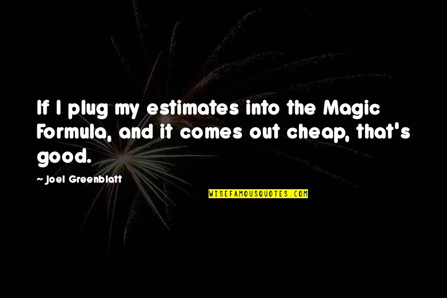 The Plugs Quotes By Joel Greenblatt: If I plug my estimates into the Magic The Plugs Quotes By Joel Greenblatt: If I plug my estimates into the Magic