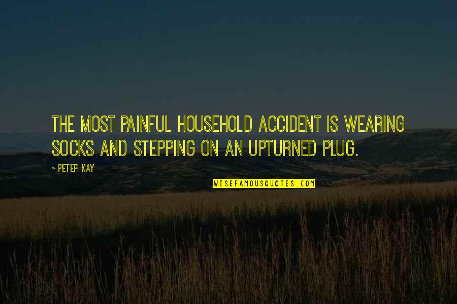 The Plugs Quotes By Peter Kay: The most painful household accident is wearing socks