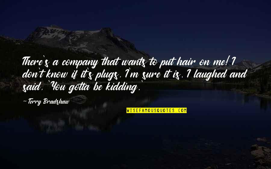 The Plugs Quotes By Terry Bradshaw: There's a company that wants to put hair The Plugs Quotes By Terry Bradshaw: There's a company that wants to put hair