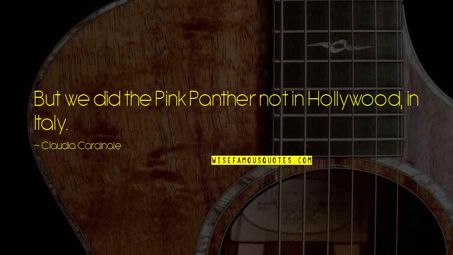 The Plumed Serpent Quotes By Claudia Cardinale: But we did the Pink Panther not in The Plumed Serpent Quotes By Claudia Cardinale: But we did the Pink Panther not in