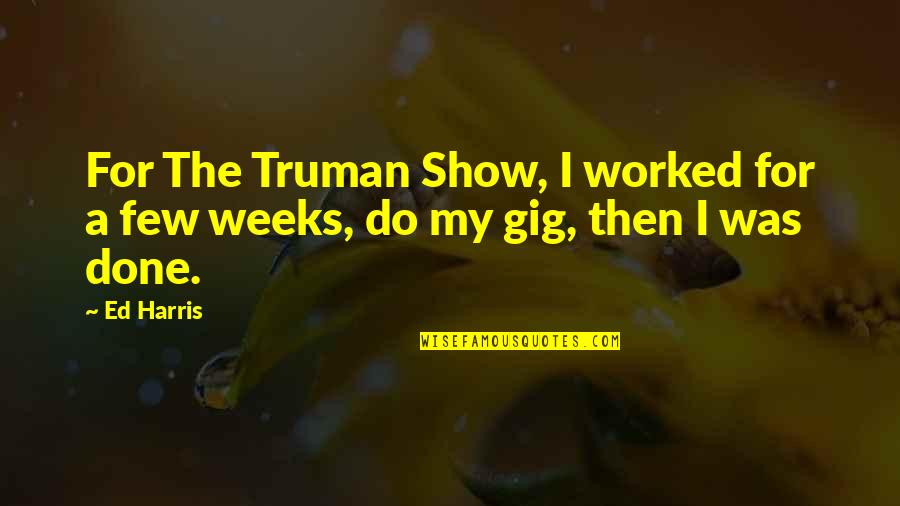 The Plumed Serpent Quotes By Ed Harris: For The Truman Show, I worked for a
