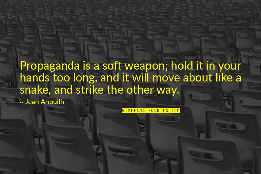 The Plumed Serpent Quotes By Jean Anouilh: Propaganda is a soft weapon; hold it in The Plumed Serpent Quotes By Jean Anouilh: Propaganda is a soft weapon; hold it in