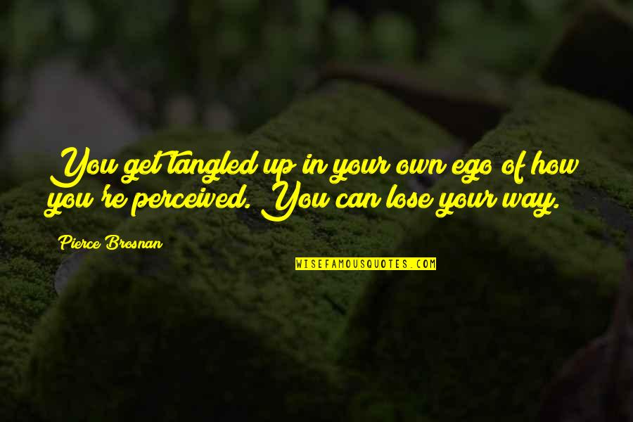 The Pnw Quotes By Pierce Brosnan: You get tangled up in your own ego