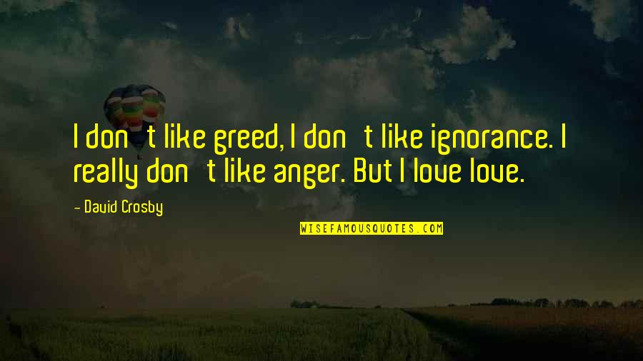 The Poet Michael Connelly Quotes By David Crosby: I don't like greed, I don't like ignorance.