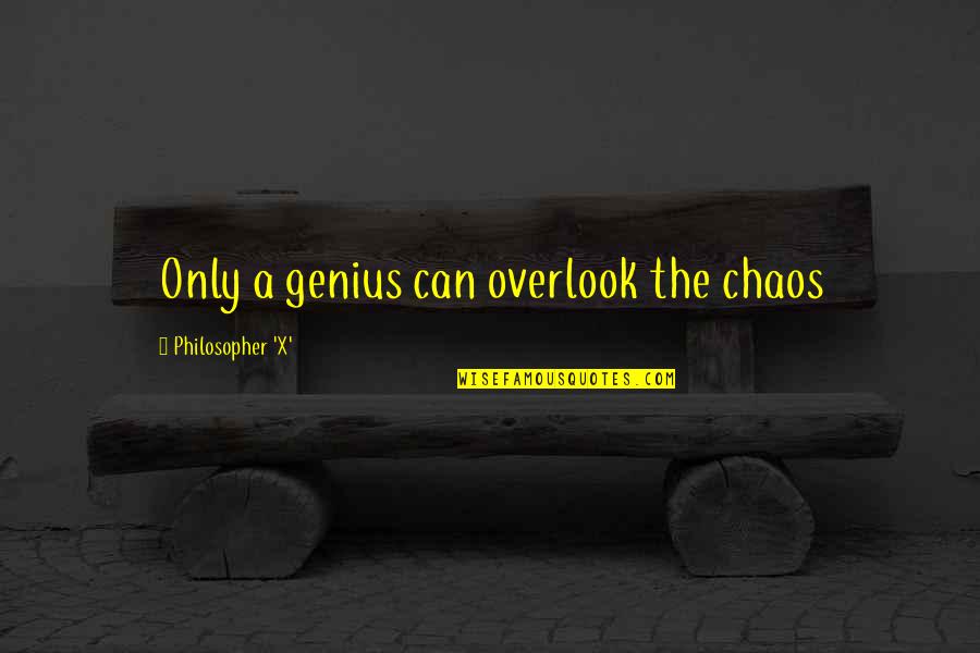 The Poet S Grimm Quotes By Philosopher 'X': Only a genius can overlook the chaos