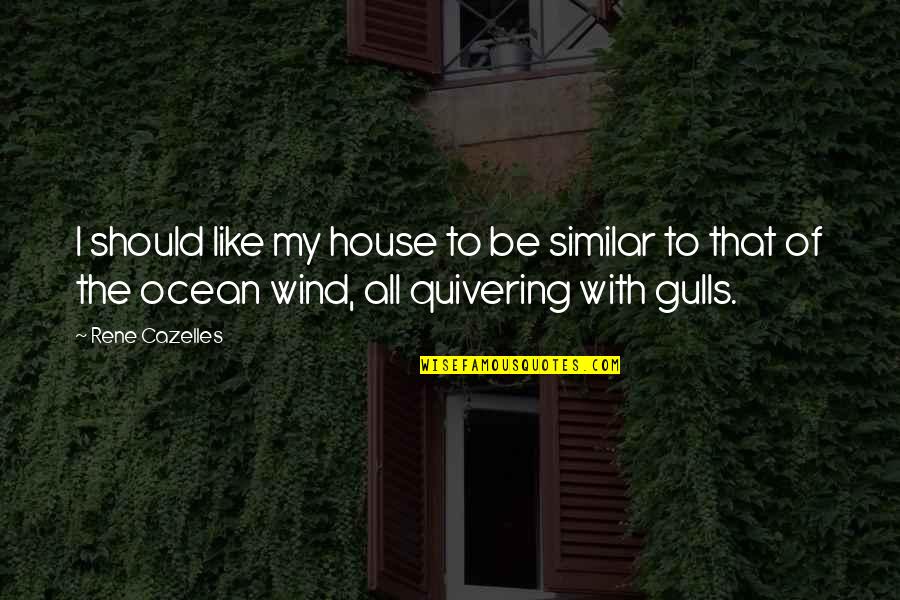 The Poetics Of Space Quotes By Rene Cazelles: I should like my house to be similar The Poetics Of Space Quotes By Rene Cazelles: I should like my house to be similar