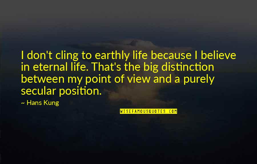 The Point Of Life Quotes By Hans Kung: I don't cling to earthly life because I