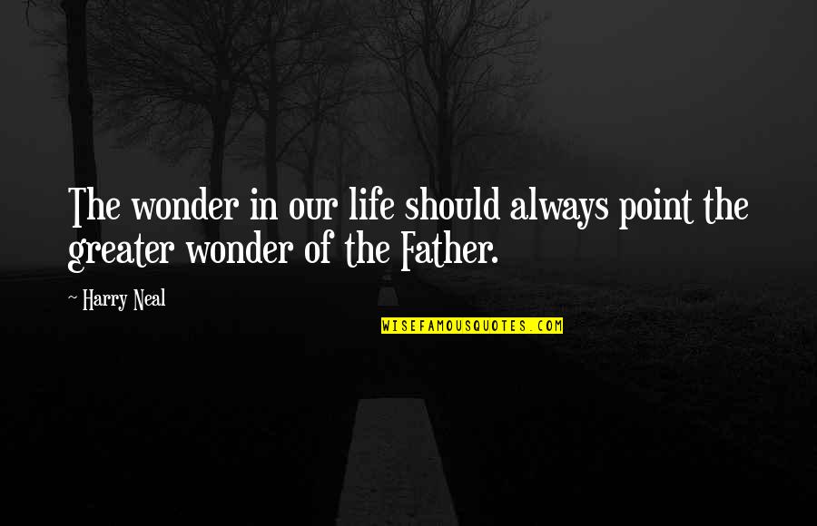 The Point Of Life Quotes By Harry Neal: The wonder in our life should always point