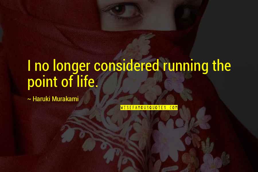 The Point Of Life Quotes By Haruki Murakami: I no longer considered running the point of