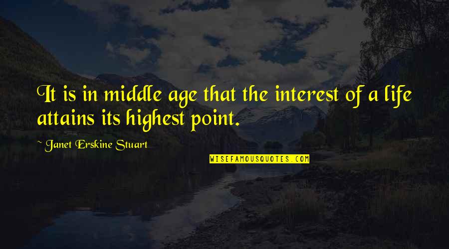 The Point Of Life Quotes By Janet Erskine Stuart: It is in middle age that the interest