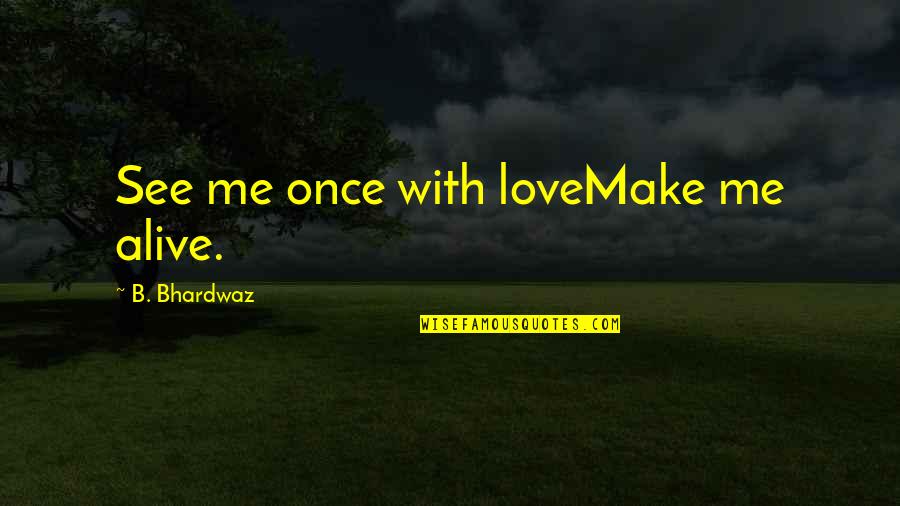 The Pointlessness Of War Quotes By B. Bhardwaz: See me once with loveMake me alive.