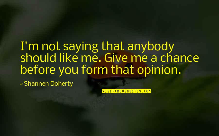 The Pointlessness Of War Quotes By Shannen Doherty: I'm not saying that anybody should like me.