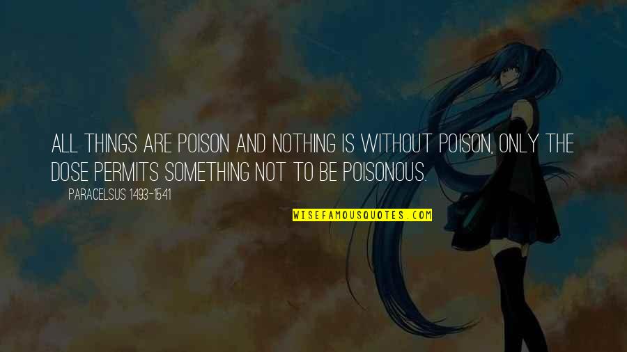 The Poison Is In The Dose Quotes By Paracelsus 1493-1541: All things are poison and nothing is without The Poison Is In The Dose Quotes By Paracelsus 1493-1541: All things are poison and nothing is without