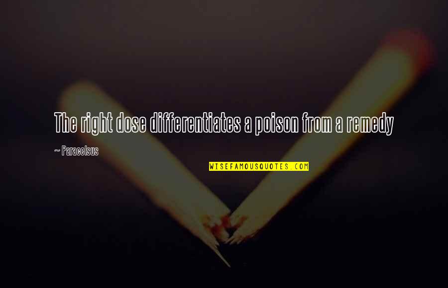 The Poison Is In The Dose Quotes By Paracelsus: The right dose differentiates a poison from a The Poison Is In The Dose Quotes By Paracelsus: The right dose differentiates a poison from a