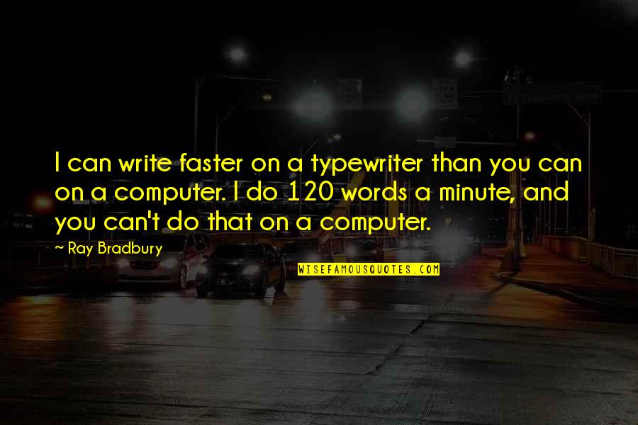 The Poisonwood Tree In The Poisonwood Bible Quotes By Ray Bradbury: I can write faster on a typewriter than