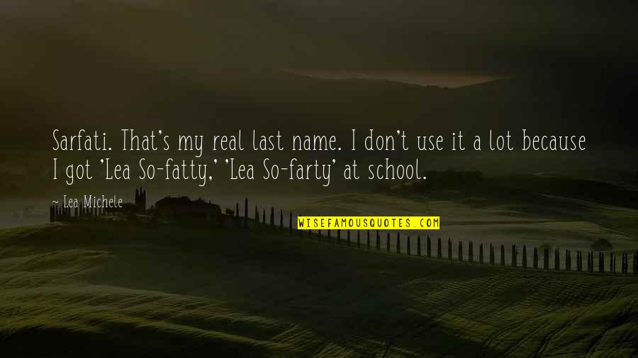 The Police Academy Quotes By Lea Michele: Sarfati. That's my real last name. I don't The Police Academy Quotes By Lea Michele: Sarfati. That's my real last name. I don't
