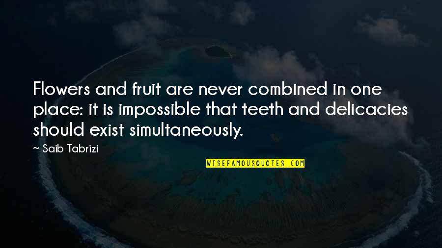 The Police Academy Quotes By Saib Tabrizi: Flowers and fruit are never combined in one The Police Academy Quotes By Saib Tabrizi: Flowers and fruit are never combined in one