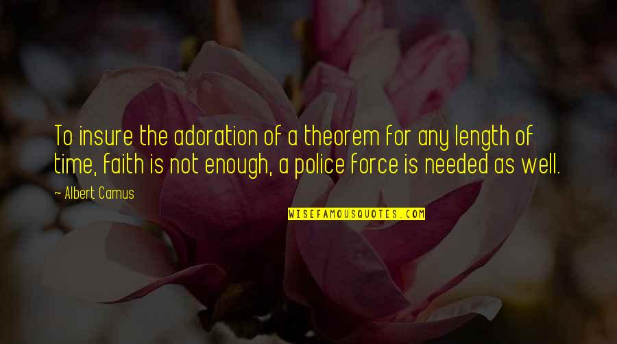 The Police Force Quotes By Albert Camus: To insure the adoration of a theorem for
