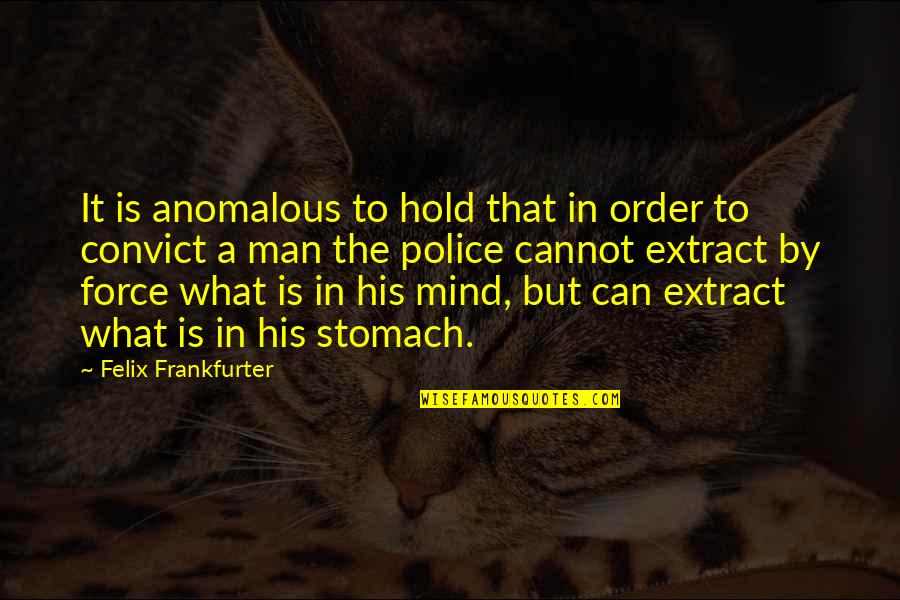 The Police Force Quotes By Felix Frankfurter: It is anomalous to hold that in order