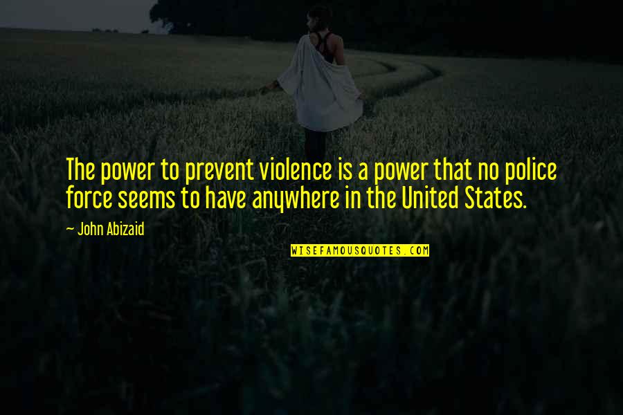 The Police Force Quotes By John Abizaid: The power to prevent violence is a power