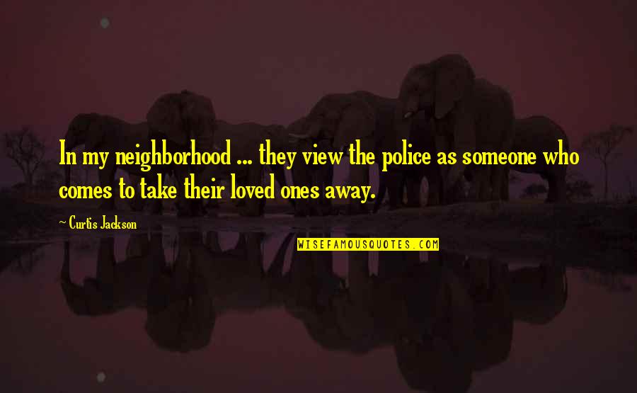 The Police Quotes By Curtis Jackson: In my neighborhood ... they view the police