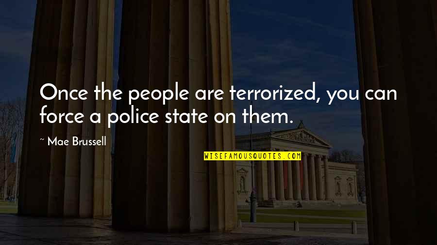 The Police State Quotes By Mae Brussell: Once the people are terrorized, you can force