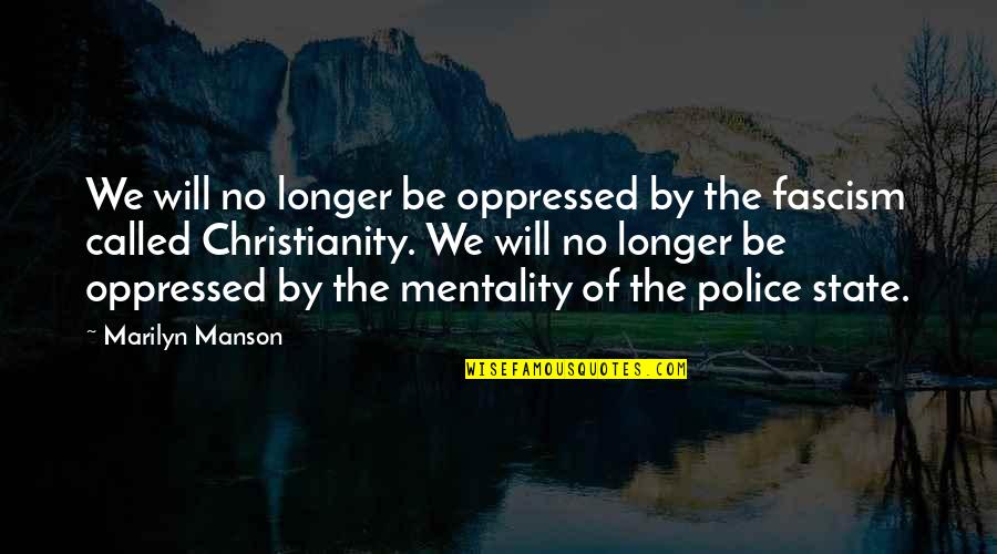 The Police State Quotes By Marilyn Manson: We will no longer be oppressed by the