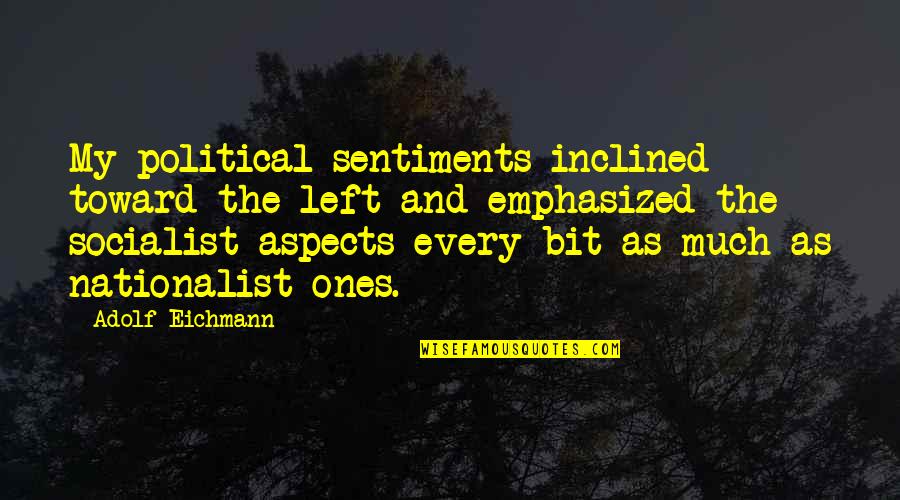 The Political Left Quotes By Adolf Eichmann: My political sentiments inclined toward the left and The Political Left Quotes By Adolf Eichmann: My political sentiments inclined toward the left and