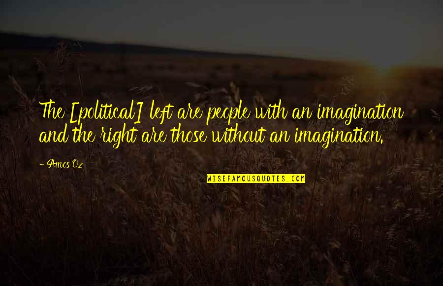 The Political Left Quotes By Amos Oz: The [political] left are people with an imagination